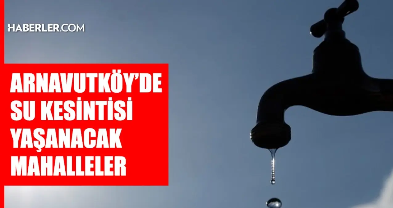 İstanbul ARNAVUTKÖY su kesintisi! 7-8 Mart İSKİ Arnavutköy su kesintisi ne zaman bitecek, sular ne zaman gelecek?