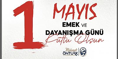 BAŞKAN ÖNTÜRK 1 MAYIS EMEK VE DAYANIŞMA GÜNÜ’NÜ KUTLADI