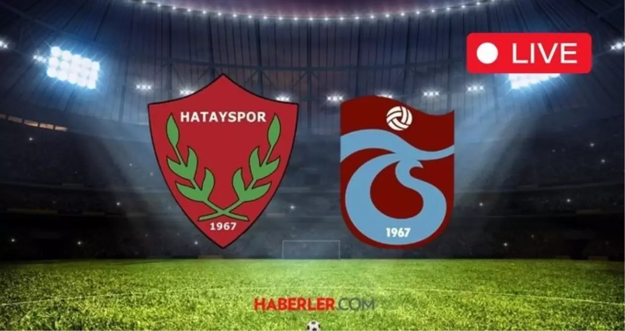TRABZONSPOR - HATAYSPOR MAÇI CANLI SKOR! Trabzonspor - Hatayspor maçı muhtemel 11'ler kimler?